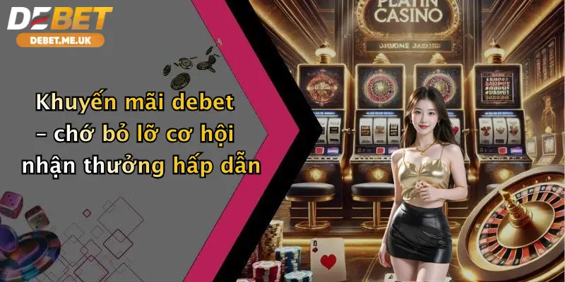 Khuyến mãi 1 Khuyến mãi debet – chớ bỏ lỡ cơ hội nhận thưởng hấp dẫn