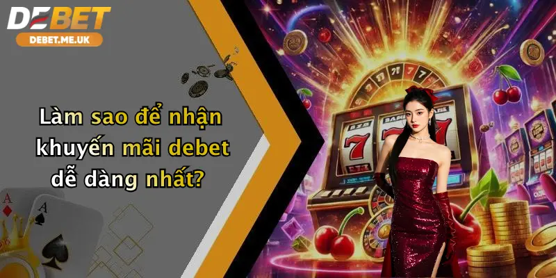 Khuyến mãi 3 Làm sao để nhận khuyến mãi debet dễ dàng nhất?