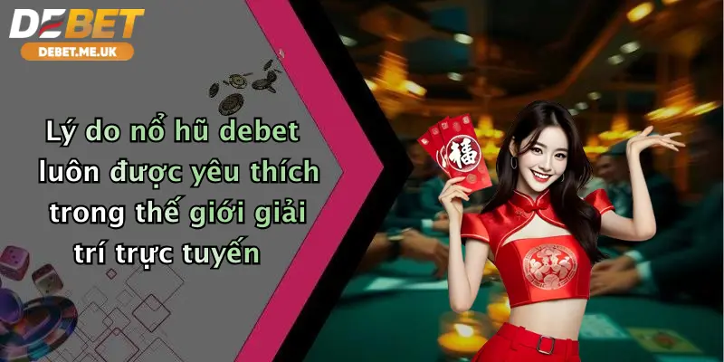Nổ hũ 2 Lý do nổ hũ debet luôn được yêu thích trong thế giới giải trí trực tuyến