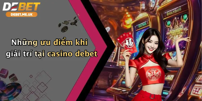 Casino 3 Những ưu điểm khi giải trí tại casino debet
