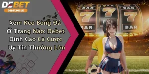 Xem Kèo Bóng Đá Ở Trang Nào: Debet Đỉnh Cao Cá Cược Uy Tín Thưởng Lớn